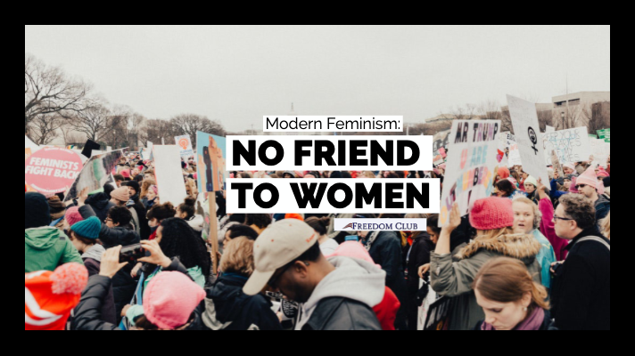 Modern Feminism: No Friend to Women