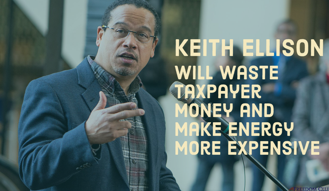 Keith Ellison Will Waste Taxpayer Money and Make Energy More Expensive