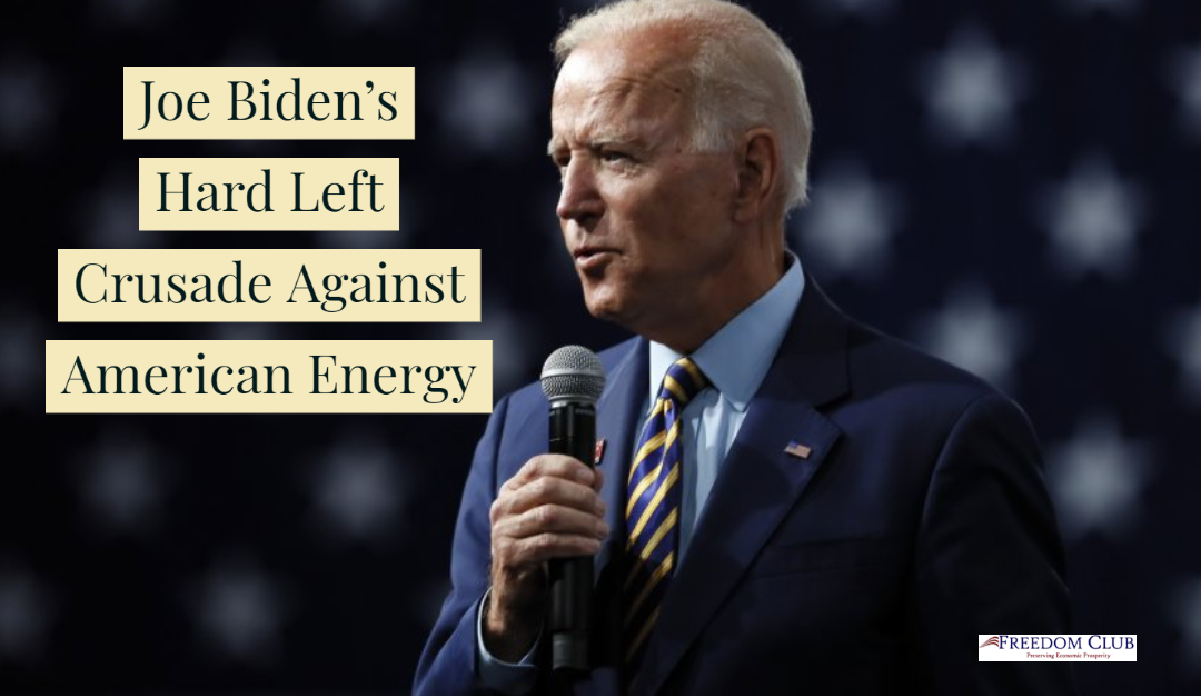 Joe Biden’s Hard Left Crusade Against American Energy