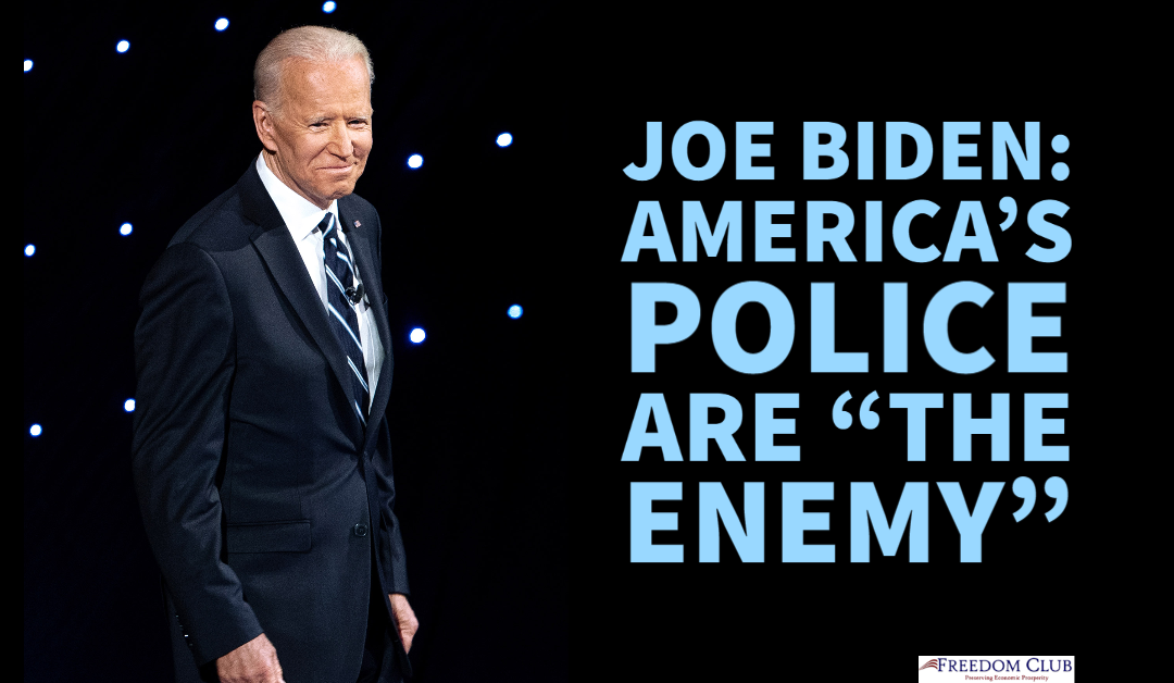 Joe Biden: America’s Police Are “The Enemy”